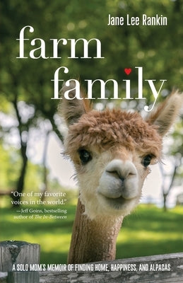 Farm Family: A Solo Mom's Memoir of Finding Home, Happiness, and Alpacas by Rankin, Jane Lee