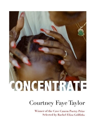 Concentrate: Poems by Taylor, Courtney Faye