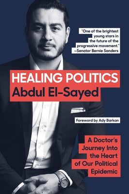 Healing Politics: A Doctor's Journey Into the Heart of Our Political Epidemic by El-Sayed, Abdul