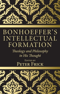 Bonhoeffer's Intellectual Formation by Frick, Peter