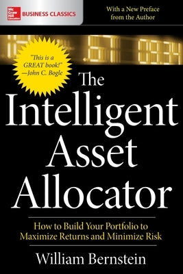 The Intelligent Asset Allocator: How to Build Your Portfolio to Maximize Returns and Minimize Risk by Bernstein, William J.