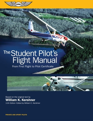 The Student Pilot's Flight Manual: From First Flight to Pilot Certificate by Kershner, William K.