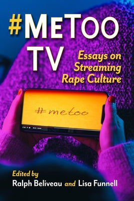 #Metoo TV: Essays on Streaming Rape Culture by Beliveau, Ralph