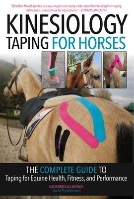 Kinesiology Taping for Horses: The Complete Guide to Taping for Equine Health, Fitness and Performance by Bredlau-Morich, Katja