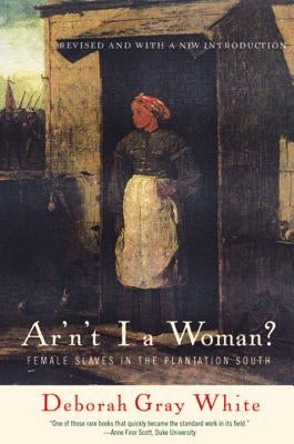 Ar'n't I a Woman?: Female Slaves in the Plantation South by White, Deborah Gray