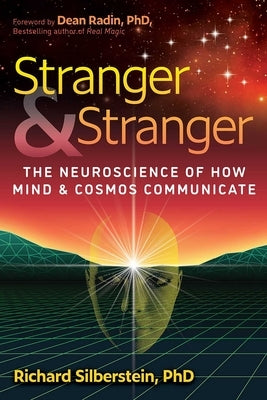 Stranger and Stranger: The Neuroscience of How Mind and Cosmos Communicate by Silberstein, Richard
