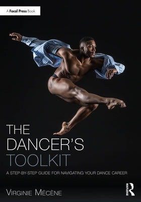 The Dancer's Toolkit: A Step-By-Step Guide for Navigating Your Dance Career by MÃ©cÃ¨ne, Virginie