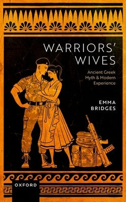 Warriors' Wives: Ancient Greek Myth and Modern Experience by Bridges, Emma