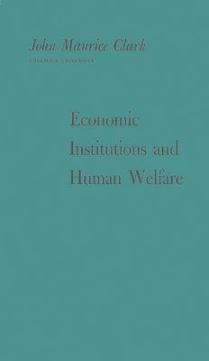 Economic Institutions and Human Welfare by Clark, John Maurice