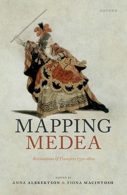 Mapping Medea: Revolutions and Transfers 1750-1800 by Albrektson, Anna