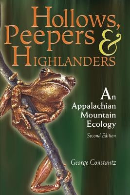 Hollows, Peepers, and Highlanders: An Appalachian Mountain Ecology by Constantz, George