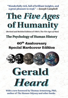 The Five Ages of Humanity - The Psychology of Human History: 60th Anniversary Special Hardcover Edition by Heard, Gerald