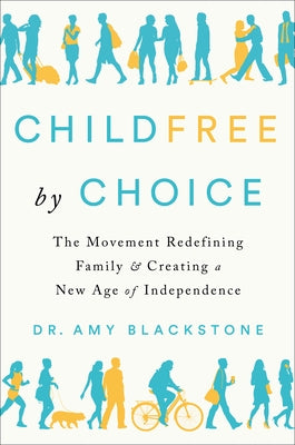 Childfree by Choice: The Movement Redefining Family and Creating a New Age of Independence by Blackstone, Amy