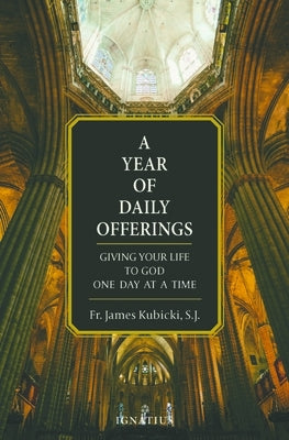 A Year of Daily Offerings: Giving Your Life to God One Day at a Time by Kubicki, James