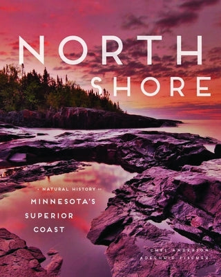 North Shore: A Natural History of Minnesota's Superior Coast by Anderson, Chel