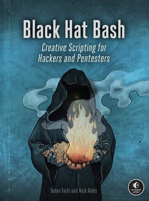 Black Hat Bash: Creative Scripting for Hackers and Pentesters by Aleks, Nick