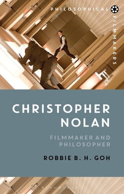 Christopher Nolan: Filmmaker and Philosopher by Goh, Robbie B. H.
