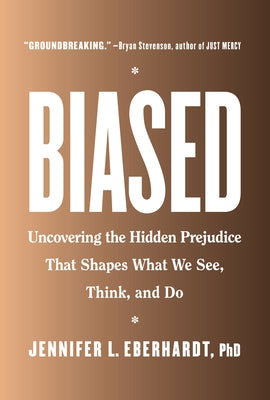 Biased: Uncovering the Hidden Prejudice That Shapes What We See, Think, and Do by Eberhardt, Jennifer L.