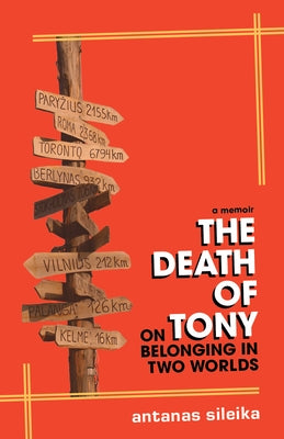 The Death of Tony: On Belonging in Two Worlds by Sileika, Antanas