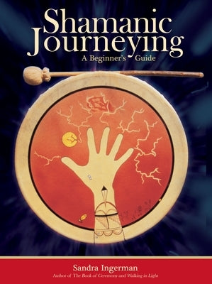 Shamanic Journeying: A Beginner's Guide by Ingerman, Sandra