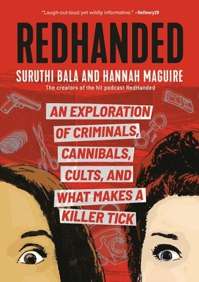 Redhanded: An Exploration of Criminals, Cannibals, Cults, and What Makes a Killer Tick by Bala, Suruthi