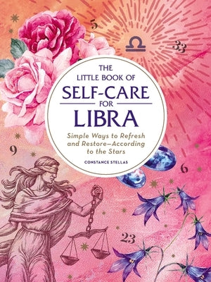 The Little Book of Self-Care for Libra: Simple Ways to Refresh and Restore--According to the Stars by Stellas, Constance