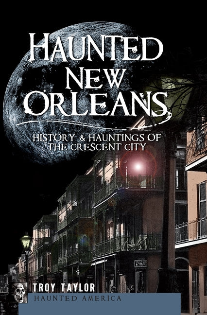 Haunted New Orleans: History & Hauntings of the Crescent City by Taylor, Troy