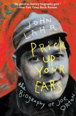 Prick Up Your Ears: The Biography of Joe Orton by Lahr, John