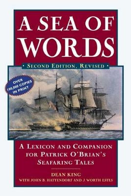 A Sea of Words: A Lexicon and Companion to the Complete Seafaring Tales of Patrick O'Brian by King, Dean