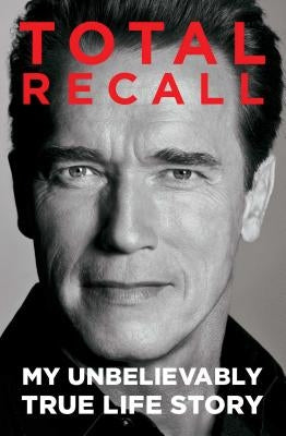 Total Recall: My Unbelievably True Life Story by Schwarzenegger, Arnold