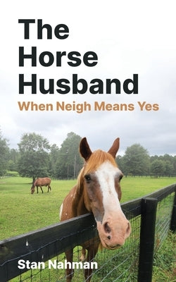 The Horse Husband: When Neigh Means Yes by Nahman, Stan