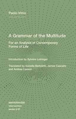A Grammar of the Multitude: For an Analysis of Contemporary Forms of Life by Virno, Paolo