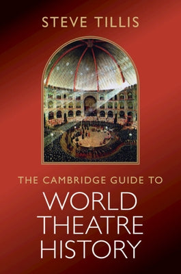 The Cambridge Guide to World Theatre History by Tillis, Steve