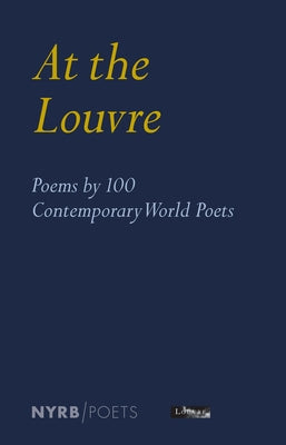 At the Louvre: Poems by 100 Contemporary World Poets by Caro, Antoine