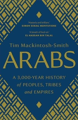 Arabs: A 3,000-Year History of Peoples, Tribes and Empires by Mackintosh-Smith, Tim