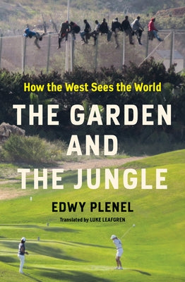 The Garden and the Jungle: How the West Sees the World by Plenel, Edwy