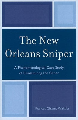 New Orleans Sniper: A Phenomenological Case Study of Constituting the Other by Waksler, Frances Chaput