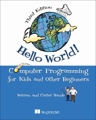 Hello World!: A Complete Python-Based Computer Programming Tutorial with Fun Illustrations, Examples, and Hand-On Exercises. by Warren Sande