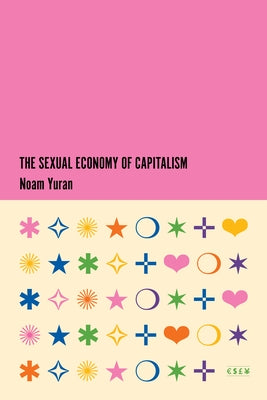 The Sexual Economy of Capitalism by Yuran, Noam