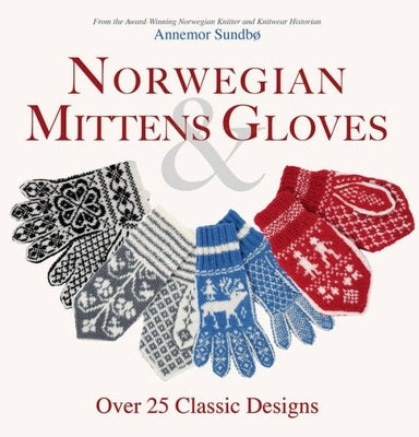 Norwegian Mittens and Gloves: Over 25 Classic Designs by Sundbo, Annemor