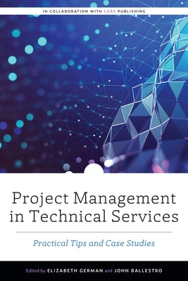 Project Management in Technical Services: Practical Tips and Case Studies by German, Elizabeth