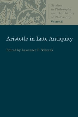 Aristotle in Late Antiquity by Schrenk, Lawrence P.