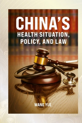 China's Health Situation, Policy, and Law by Wang, Yue