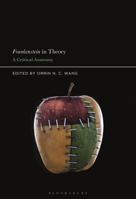 Frankenstein in Theory: A Critical Anatomy by Wang, Orrin N. C.