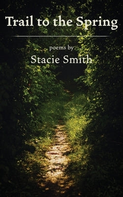 Trail to the Spring by Smith, Stacie
