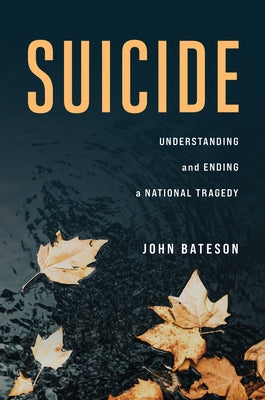 Suicide: Understanding and Ending a National Tragedy by Bateson, John