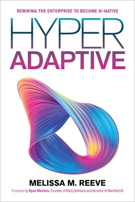 Hyperadaptive: Rewiring the Enterprise to Become Ai-Native by Reeve, Melissa M.