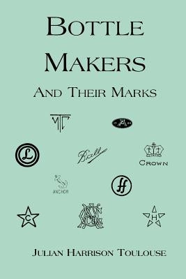 Bottle Makers and Their Marks by Toulouse, Julian Harrison