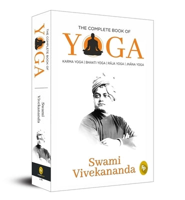 The Complete Book of Yoga: Karma Yoga, Bhakti Yoga, Raja Yoga, Jnana Yoga by Vivekananda, Swami