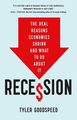 Recession: The Real Reasons Economies Shrink and What to Do about It by Goodspeed, Tyler Beck